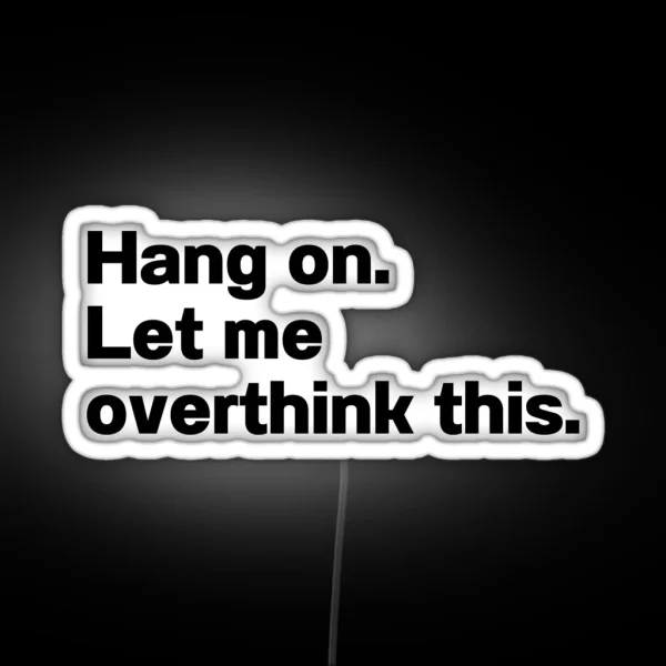Hang On Let Me Overthink This RGB Neon Sign