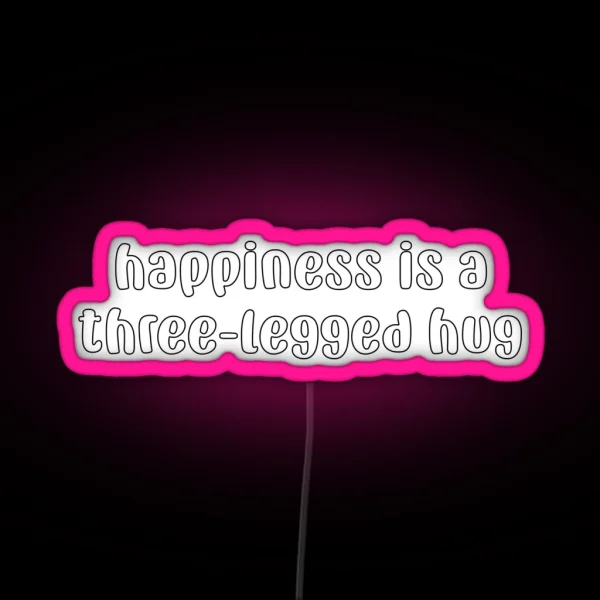 Happiness Is A Three Legged Hug RGB Neon Sign