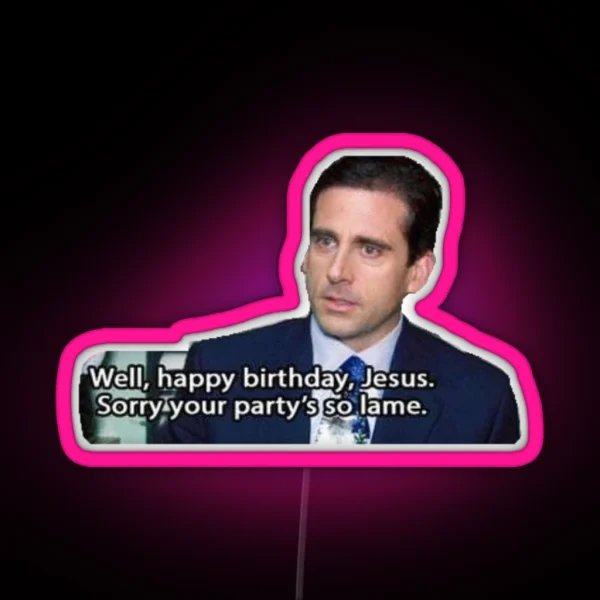 Happy Birthday Jesus Sorry Your Party Is So Lame The Office RGB Neon Sign