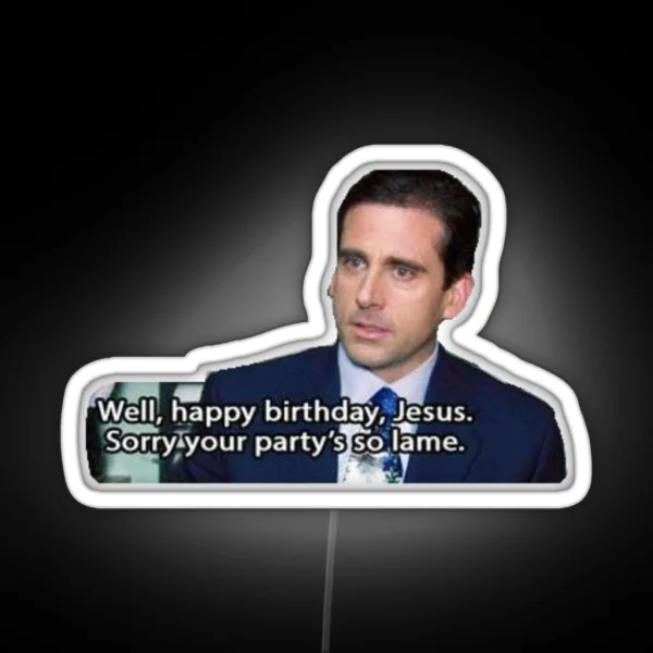 Happy Birthday Jesus Sorry Your Party Is So Lame The Office RGB Neon Sign