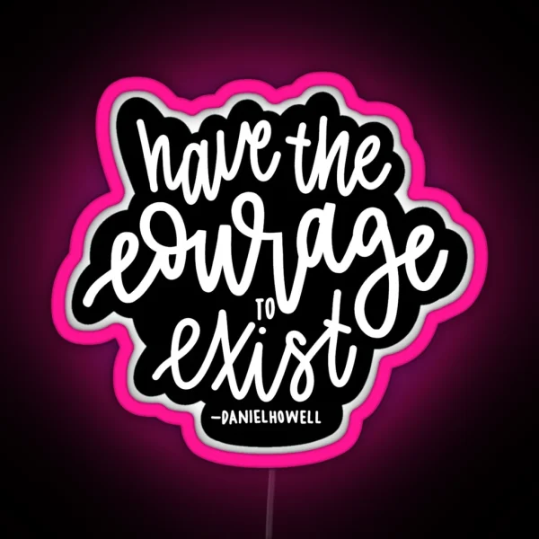 Have The Courage To Exist Black RGB Neon Sign