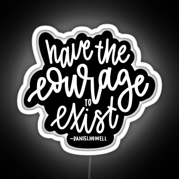 Have The Courage To Exist Black RGB Neon Sign