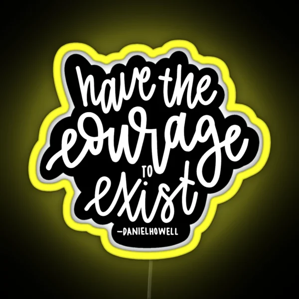 Have The Courage To Exist Black RGB Neon Sign