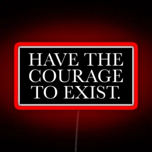 Have The Courage To Exist RGB Neon Sign