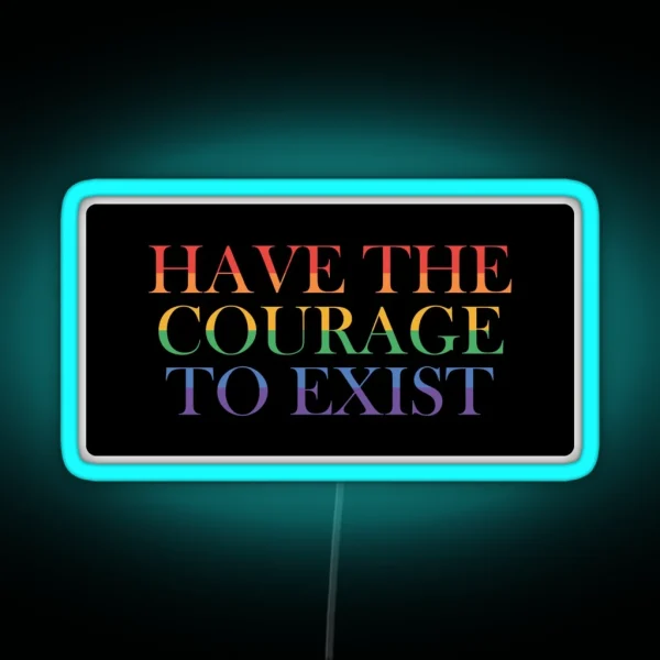 Have The Courage To Exist RGB Neon Sign