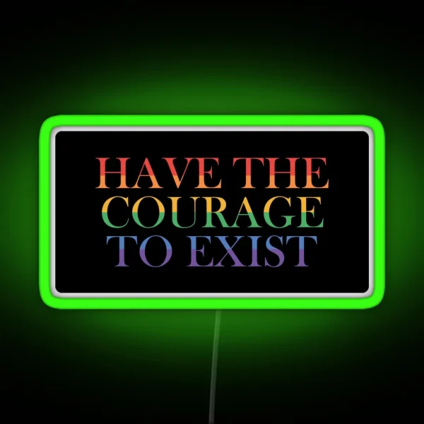 Have The Courage To Exist RGB Neon Sign