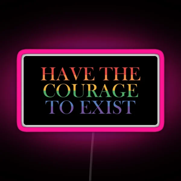 Have The Courage To Exist RGB Neon Sign