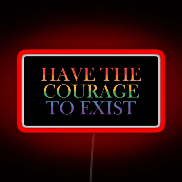 Have The Courage To Exist RGB Neon Sign