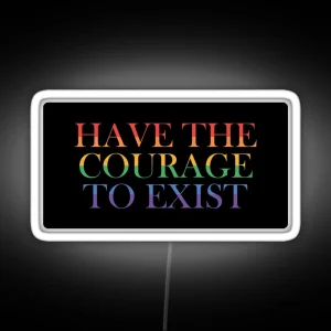 Have The Courage To Exist RGB Neon Sign