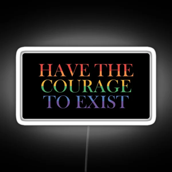 Have The Courage To Exist RGB Neon Sign