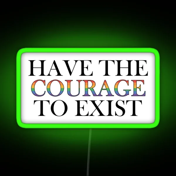 Have The Courage To Exist RGB Neon Sign