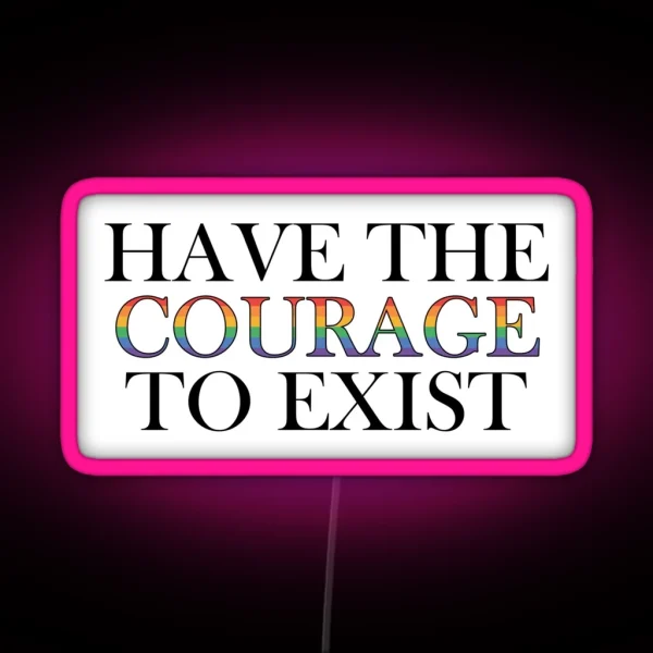 Have The Courage To Exist RGB Neon Sign