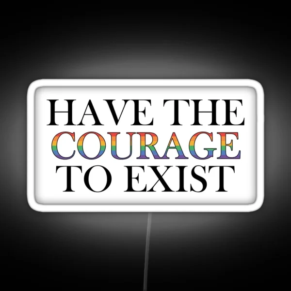 Have The Courage To Exist RGB Neon Sign