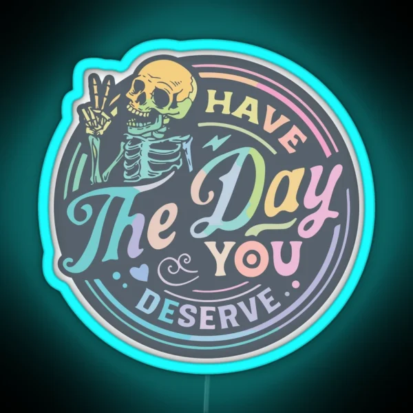 Have The Day You Deserve RGB Neon Sign