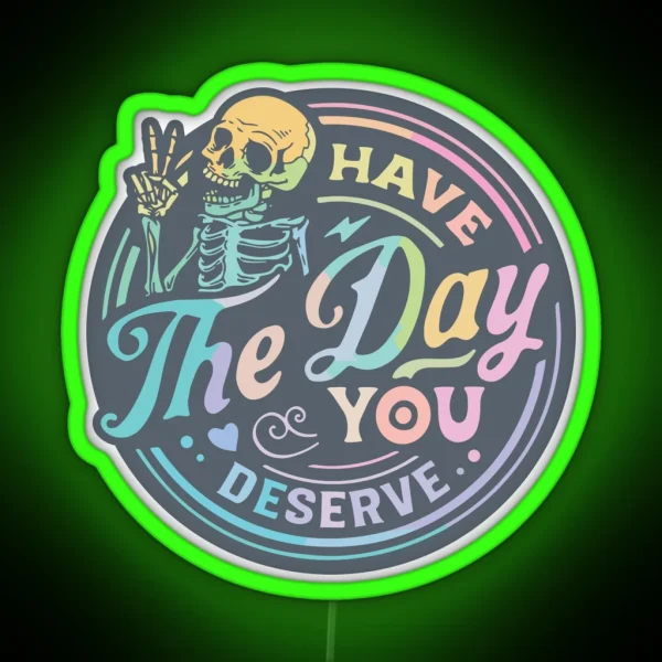 Have The Day You Deserve RGB Neon Sign