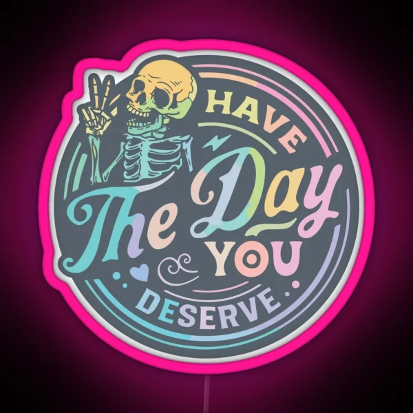Have The Day You Deserve RGB Neon Sign