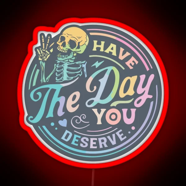 Have The Day You Deserve RGB Neon Sign