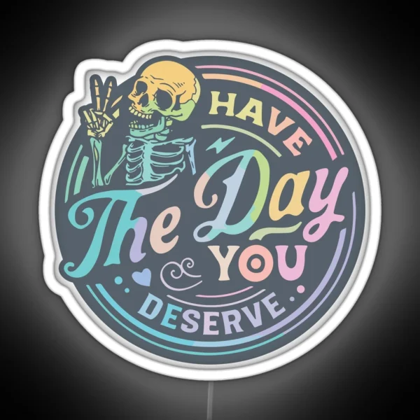 Have The Day You Deserve RGB Neon Sign