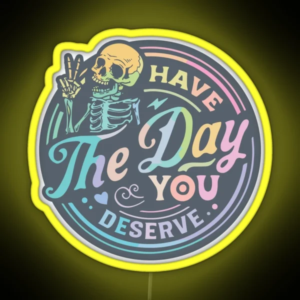 Have The Day You Deserve RGB Neon Sign