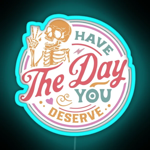 Have The Day You Deserve RGB Neon Sign