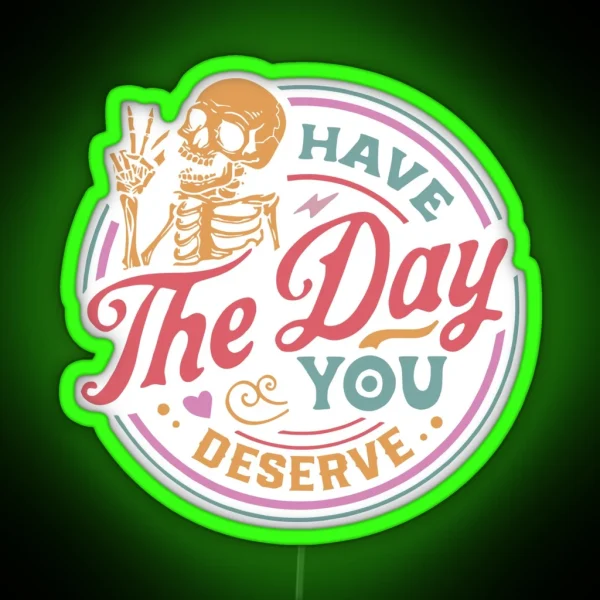 Have The Day You Deserve RGB Neon Sign