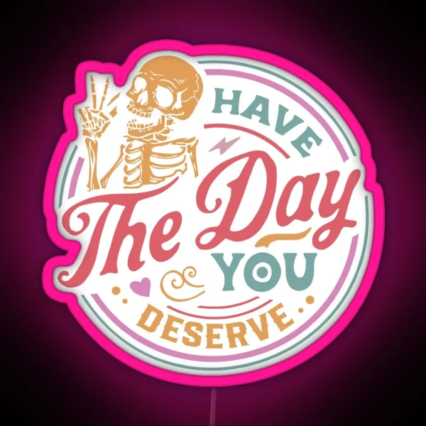 Have The Day You Deserve RGB Neon Sign