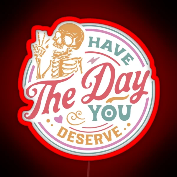 Have The Day You Deserve RGB Neon Sign