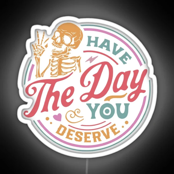 Have The Day You Deserve RGB Neon Sign