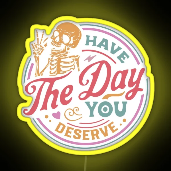 Have The Day You Deserve RGB Neon Sign