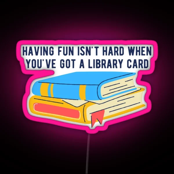 Having Fun Isn T Hard When You Ve Got A Library Card RGB Neon Sign