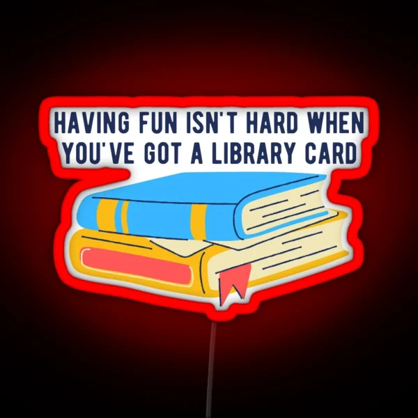 Having Fun Isn T Hard When You Ve Got A Library Card RGB Neon Sign