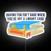 Having Fun Isn T Hard When You Ve Got A Library Card RGB Neon Sign - Image 4