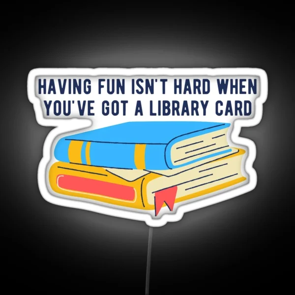 Having Fun Isn T Hard When You Ve Got A Library Card RGB Neon Sign