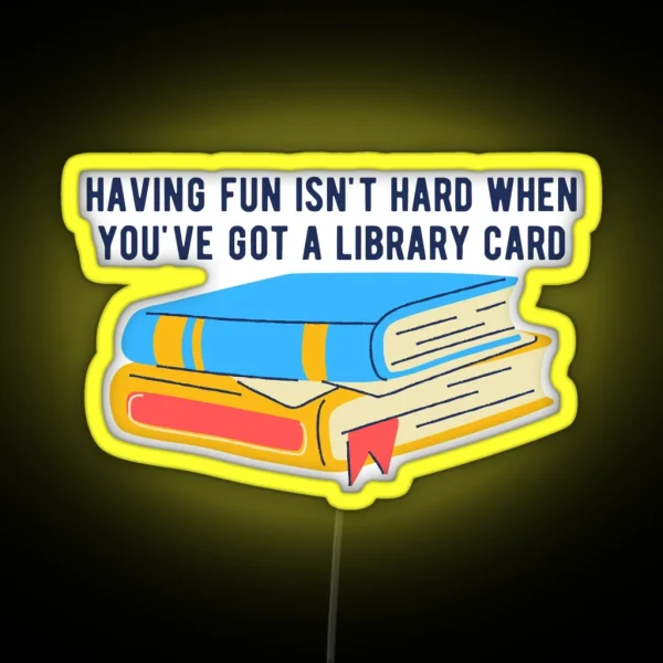 Having Fun Isn T Hard When You Ve Got A Library Card RGB Neon Sign