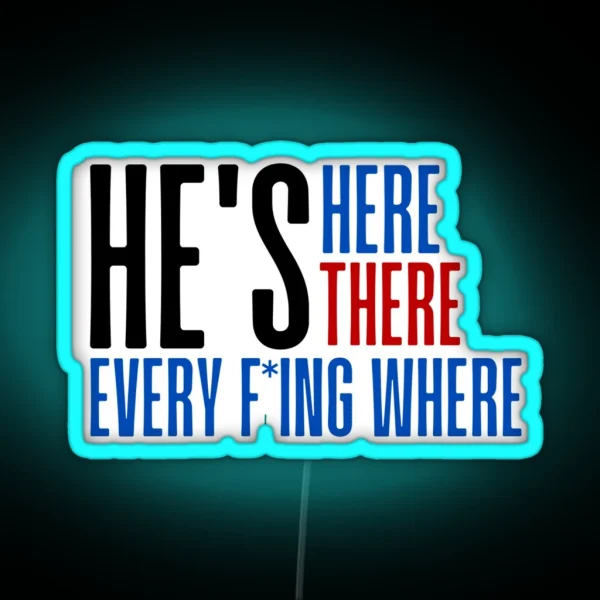 He S Here He S There He S Every F Ing Where RGB Neon Sign