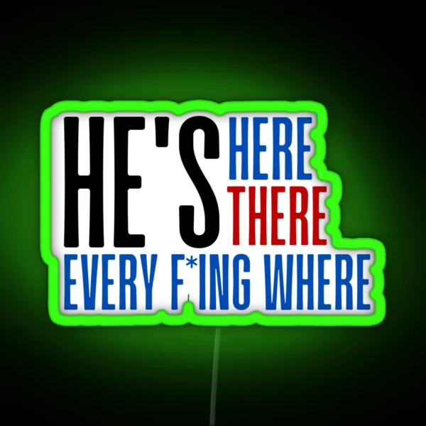 He S Here He S There He S Every F Ing Where RGB Neon Sign