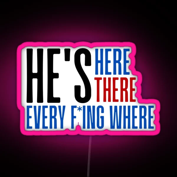 He S Here He S There He S Every F Ing Where RGB Neon Sign