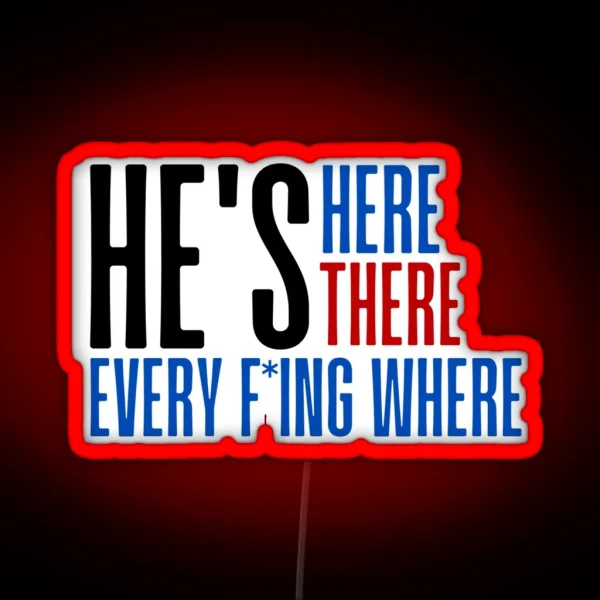 He S Here He S There He S Every F Ing Where RGB Neon Sign