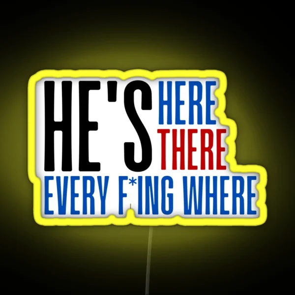 He S Here He S There He S Every F Ing Where RGB Neon Sign