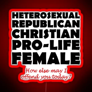 Heterosexual Republican Christian Pro Life Female How Else May I Offend You Today RGB Neon Sign