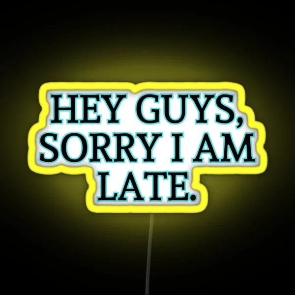 Hey Guys Sorry I Am Late RGB Neon Sign