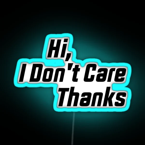 Hi I Don T Care Thanks Funny Humor And Sarcasm RGB Neon Sign
