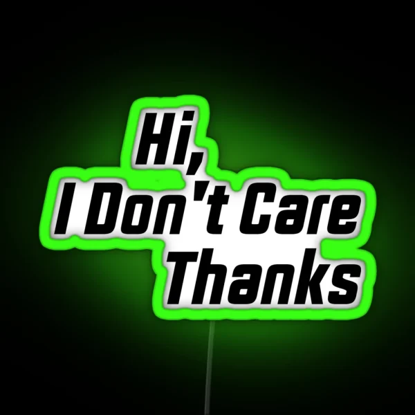 Hi I Don T Care Thanks Funny Humor And Sarcasm RGB Neon Sign