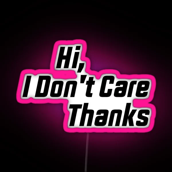 Hi I Don T Care Thanks Funny Humor And Sarcasm RGB Neon Sign