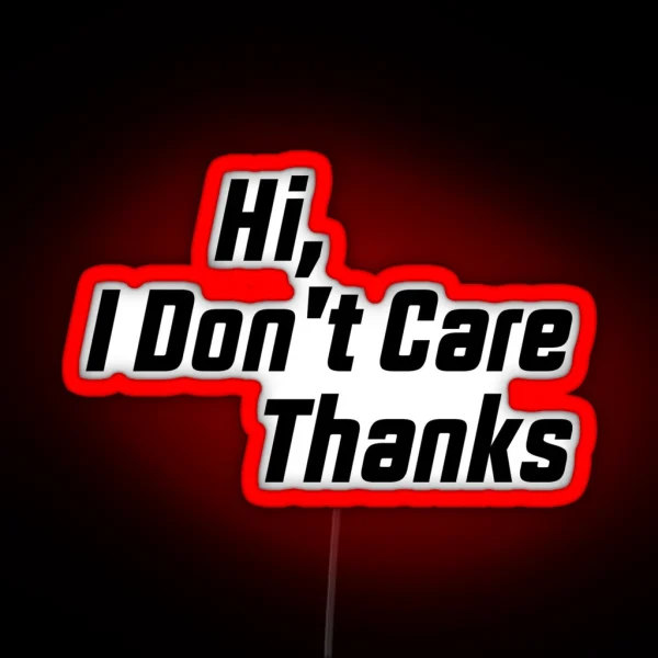 Hi I Don T Care Thanks Funny Humor And Sarcasm RGB Neon Sign