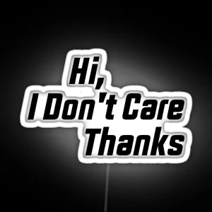 Hi I Don T Care Thanks Funny Humor And Sarcasm RGB Neon Sign