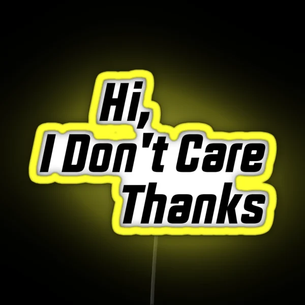 Hi I Don T Care Thanks Funny Humor And Sarcasm RGB Neon Sign