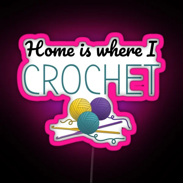 Home Is Where I Crochet Funny Text Design For Crocheters RGB Neon Sign