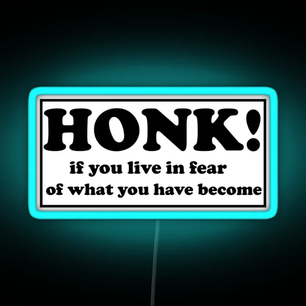 Honk If You Live In Fear Of What You Have Become Bumper RGB Neon Sign