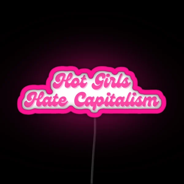 Hot Girls Hate Capitalism RGB Neon Sign